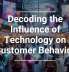 Decoding the Influence of Technology on Customer Behavior