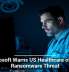 Microsoft Warns US Healthcare of New Ransomware Threat